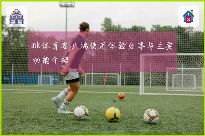 mk体育客户端使用体验分享与主要功能介绍